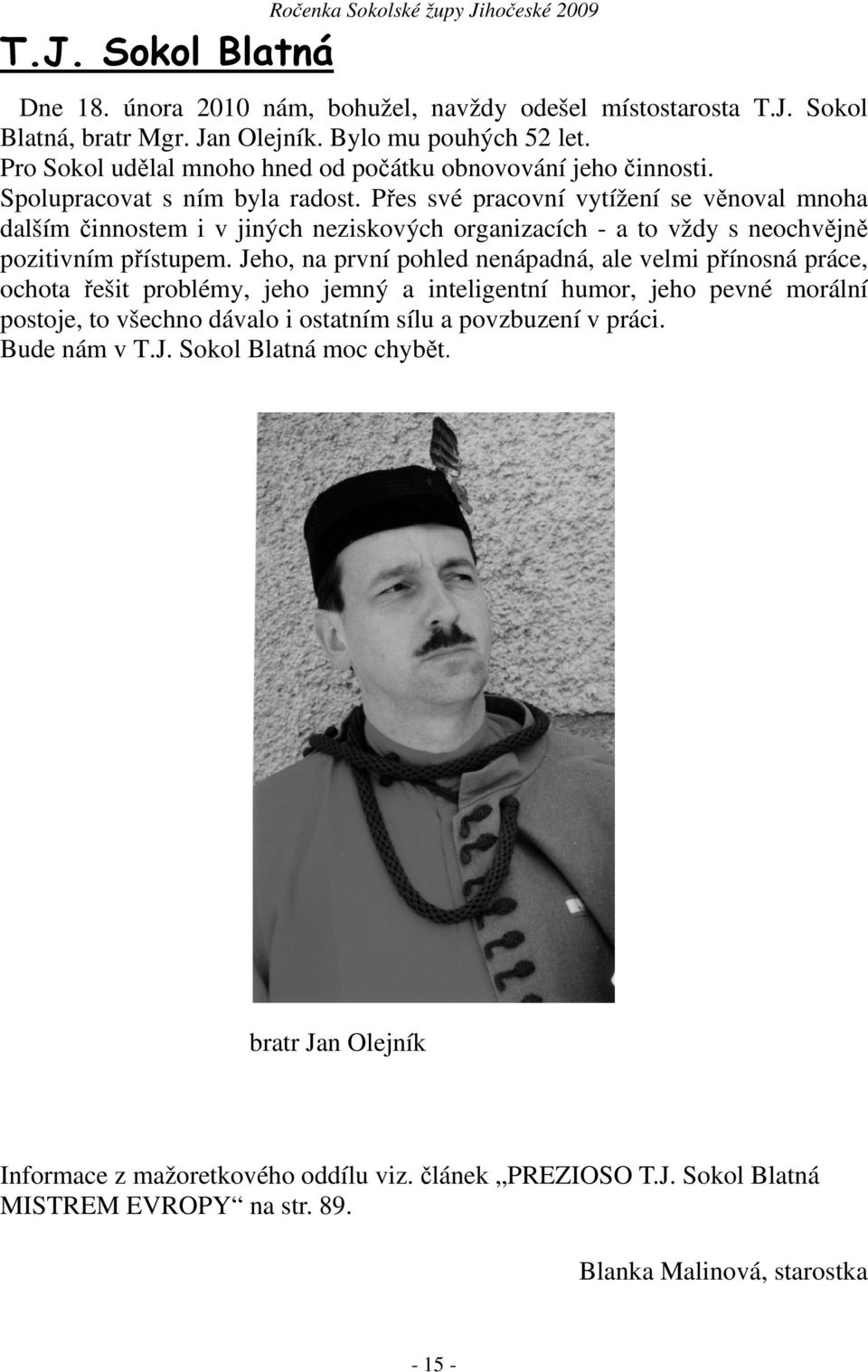 Přes své pracovní vytížení se věnoval mnoha dalším činnostem i v jiných neziskových organizacích - a to vždy s neochvějně pozitivním přístupem.