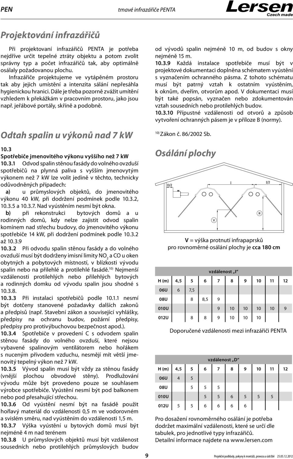 Dále je třeba pozorně zvážit umítění vzhledem k překážkám v pracovním prostoru, jako jsou např. jeřábové portály, skříně a podobně. Odtah spalin u výkonů nad 7 kw 10.
