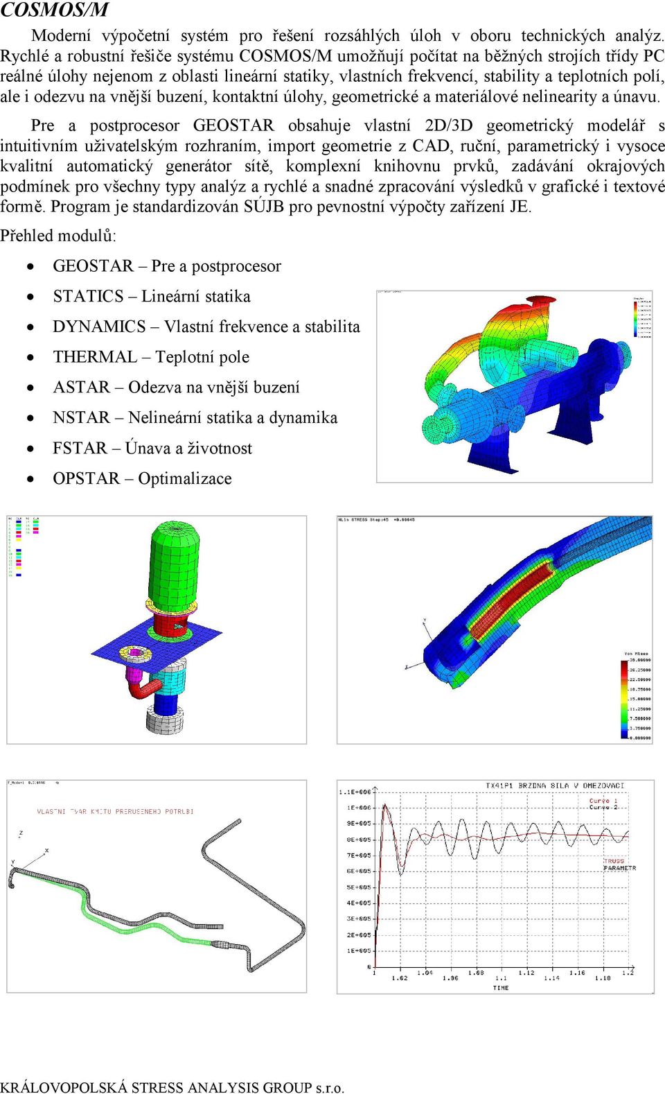 na vnější buzení, kontaktní úlohy, geometrické a materiálové nelinearity a únavu.