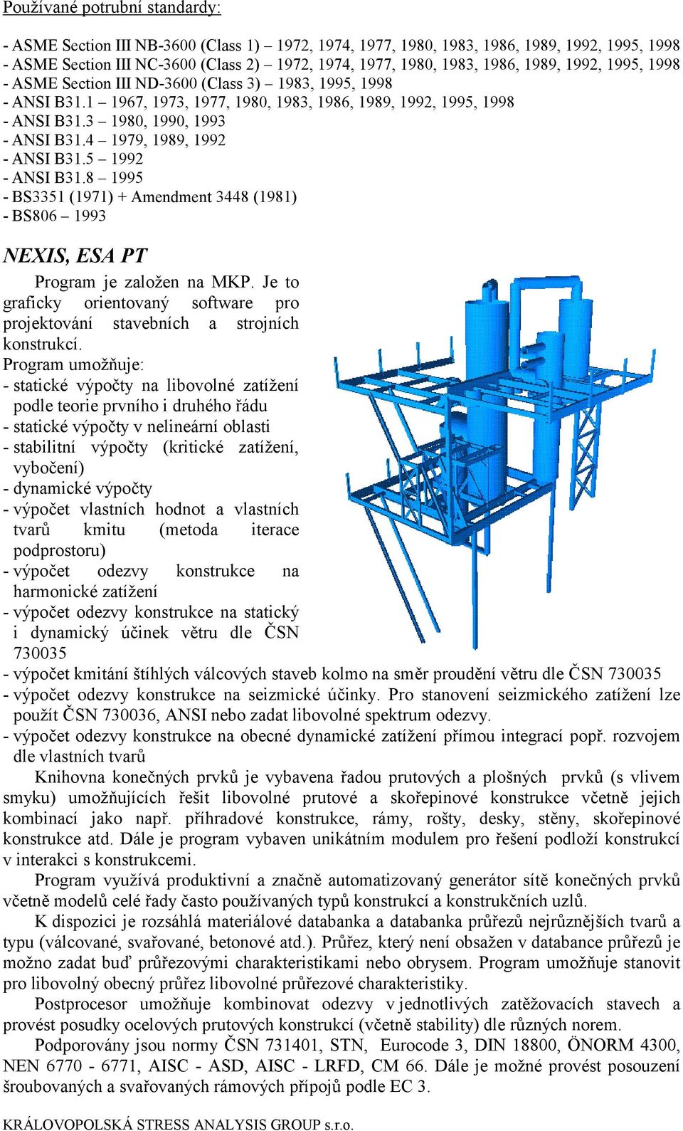 4 1979, 1989, 1992 - ANSI B31.5 1992 - ANSI B31.8 1995 - BS3351 (1971) + Amendment 3448 (1981) - BS806 1993 NEXIS, ESA PT Program je založen na MKP.