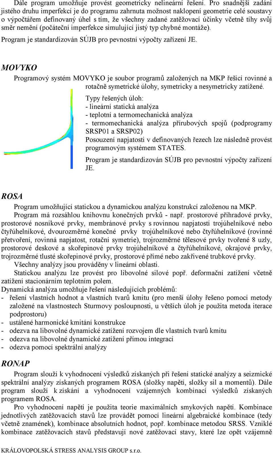 svůj směr nemění (počáteční imperfekce simulující jistý typ chybné montáže). Program je standardizován SÚJB pro pevnostní výpočty zařízení JE.