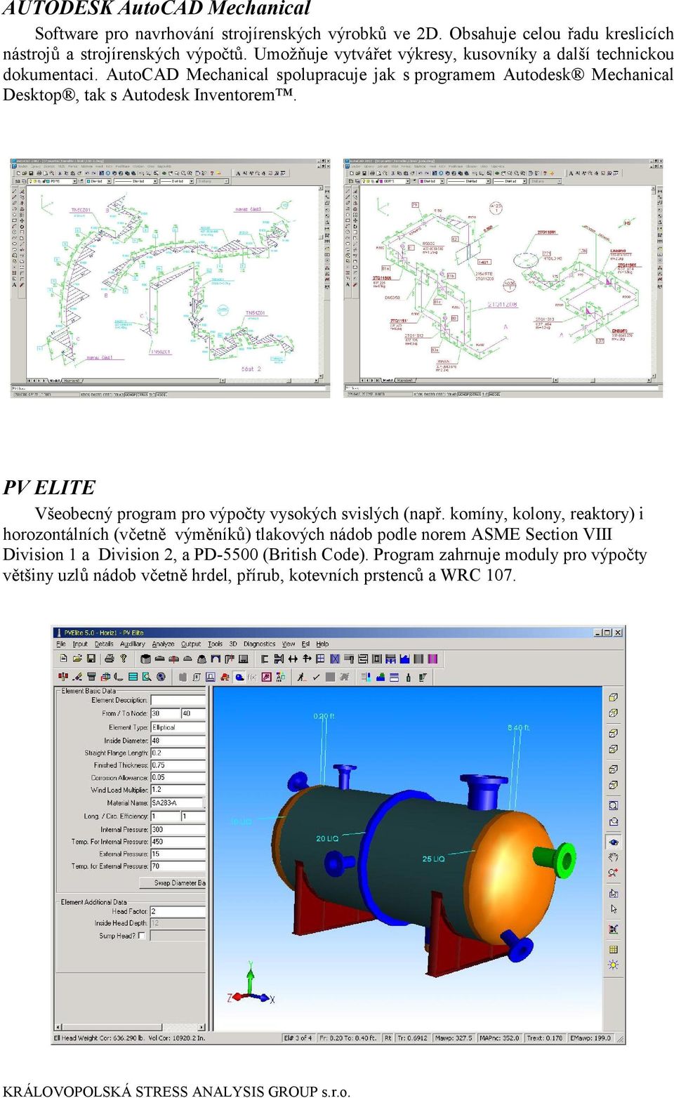 AutoCAD Mechanical spolupracuje jak s programem Autodesk Mechanical Desktop, tak s Autodesk Inventorem.