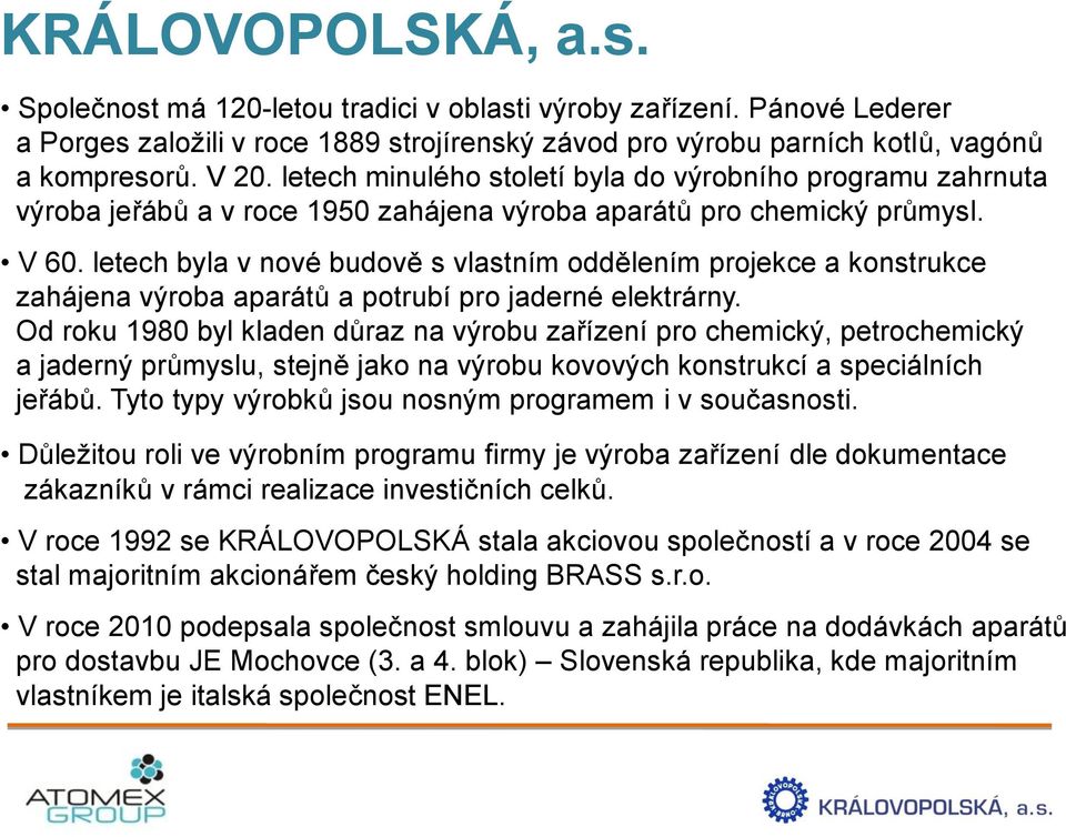 letech byla v nové budově s vlastním oddělením projekce a konstrukce zahájena výroba aparátů a potrubí pro jaderné elektrárny.