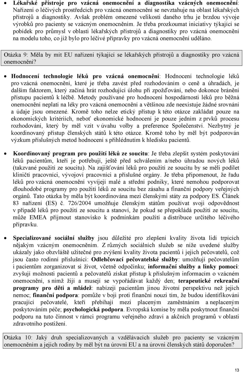 Je třeba prozkoumat iniciativy týkající se pobídek pro průmysl v oblasti lékařských přístrojů a diagnostiky pro vzácná onemocnění na modelu toho, co již bylo pro léčivé přípravky pro vzácná