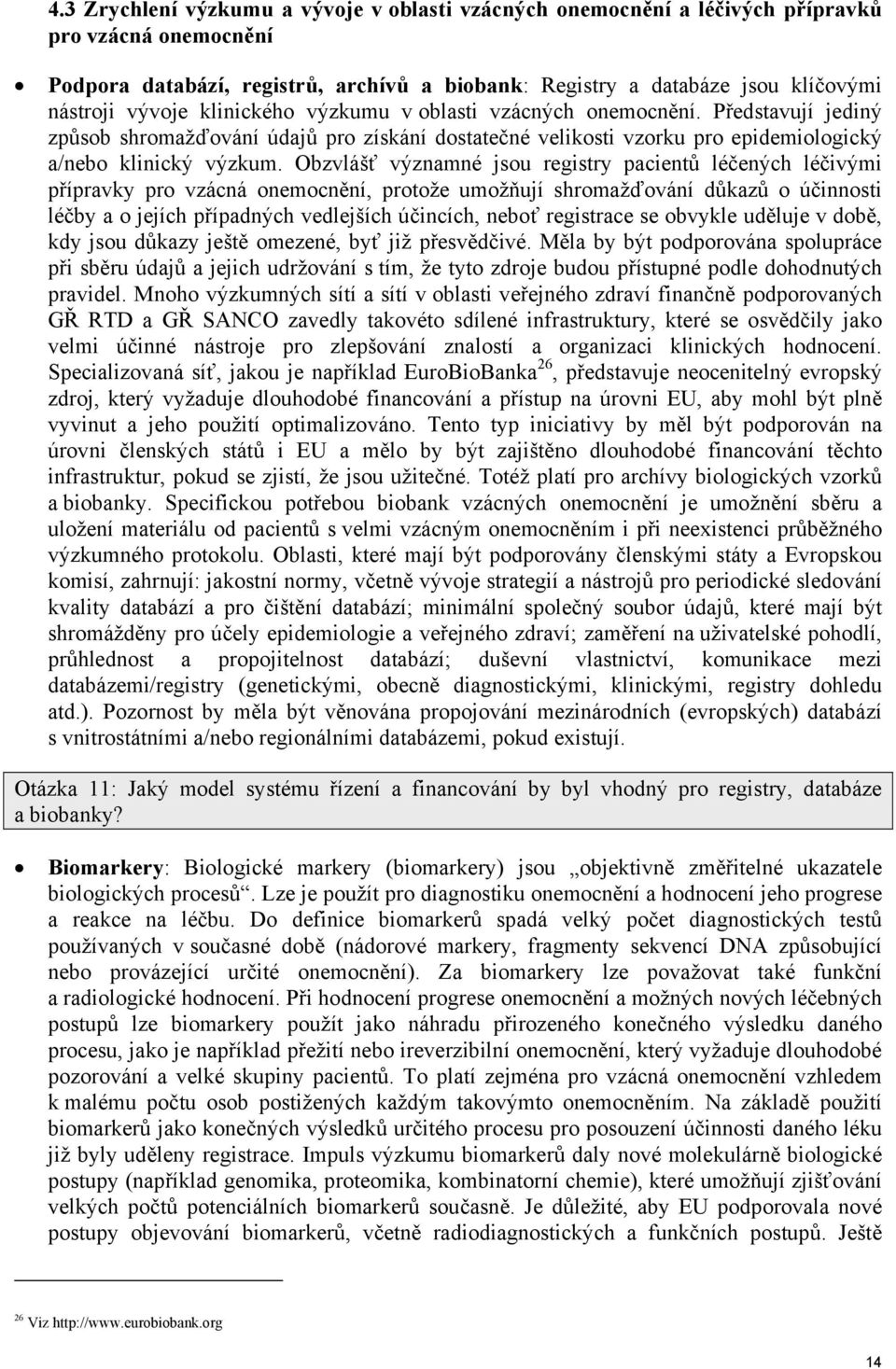 Obzvlášť významné jsou registry pacientů léčených léčivými přípravky pro vzácná onemocnění, protože umožňují shromažďování důkazů o účinnosti léčby a o jejích případných vedlejších účincích, neboť