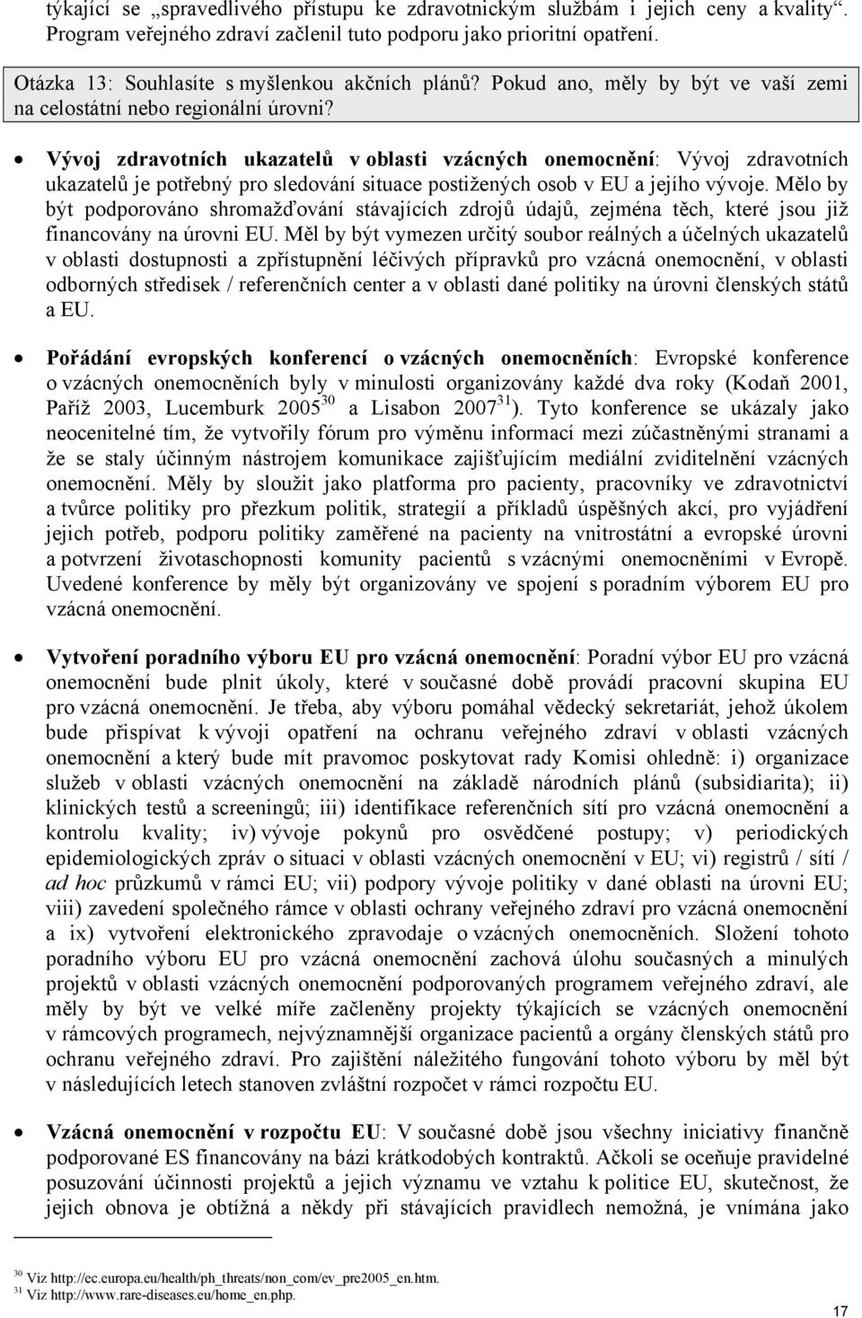 Vývoj zdravotních ukazatelů v oblasti vzácných onemocnění: Vývoj zdravotních ukazatelů je potřebný pro sledování situace postižených osob v EU a jejího vývoje.