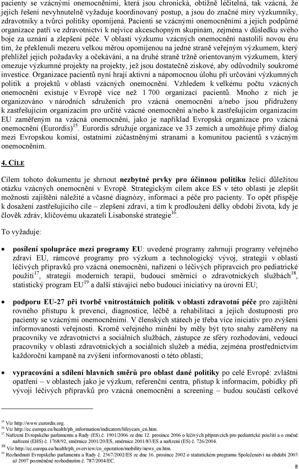 Pacienti se vzácnými onemocněními a jejich podpůrné organizace patří ve zdravotnictví k nejvíce akceschopným skupinám, zejména v důsledku svého boje za uznání a zlepšení péče.