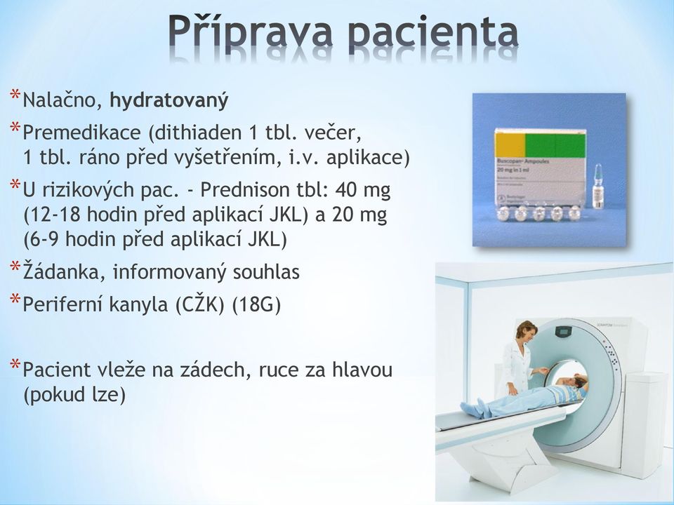 - Prednison tbl: 40 mg (12-18 hodin před aplikací JKL) a 20 mg (6-9 hodin před