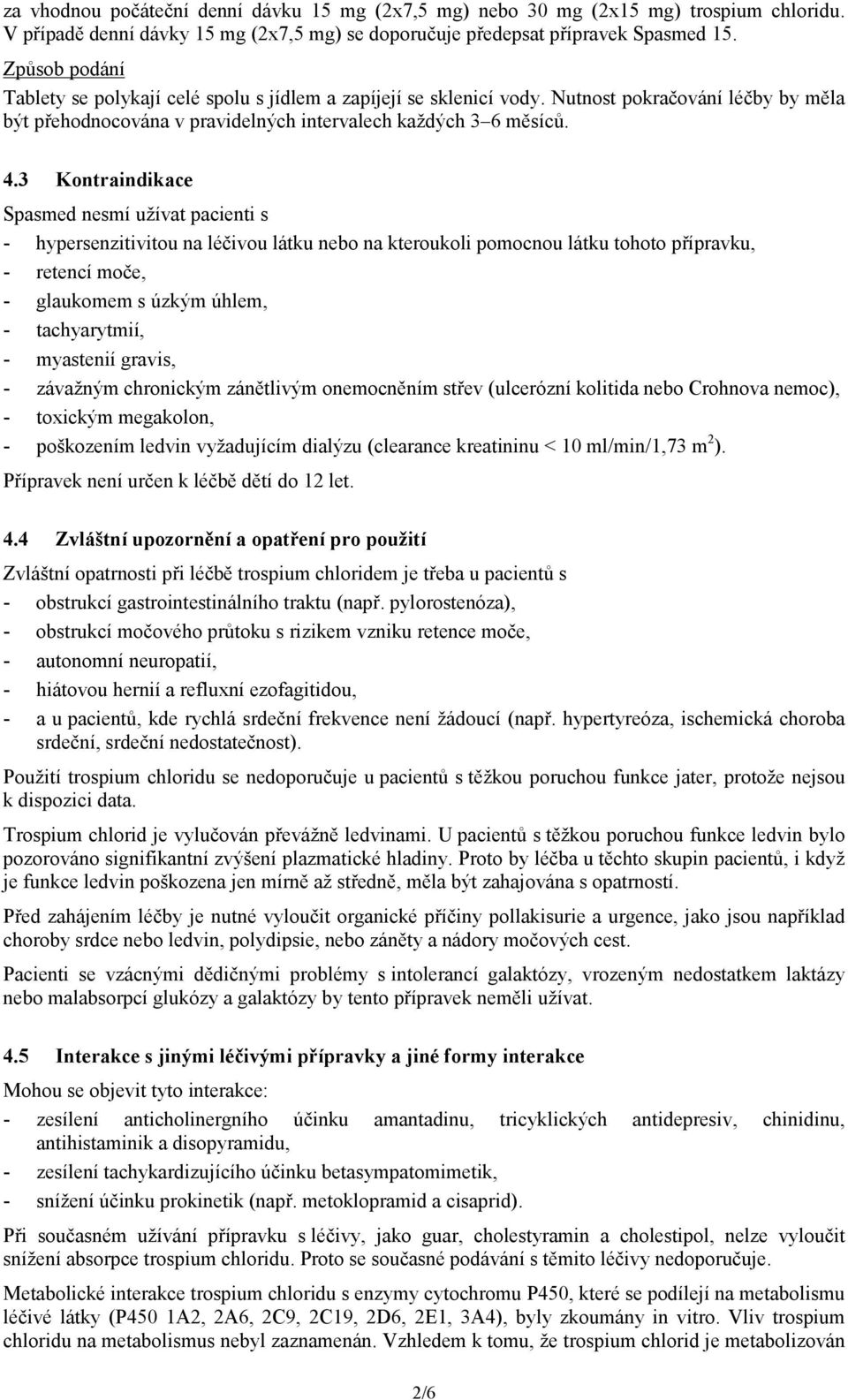 3 Kontraindikace Spasmed nesmí užívat pacienti s - hypersenzitivitou na léčivou látku nebo na kteroukoli pomocnou látku tohoto přípravku, - retencí moče, - glaukomem s úzkým úhlem, - tachyarytmií, -