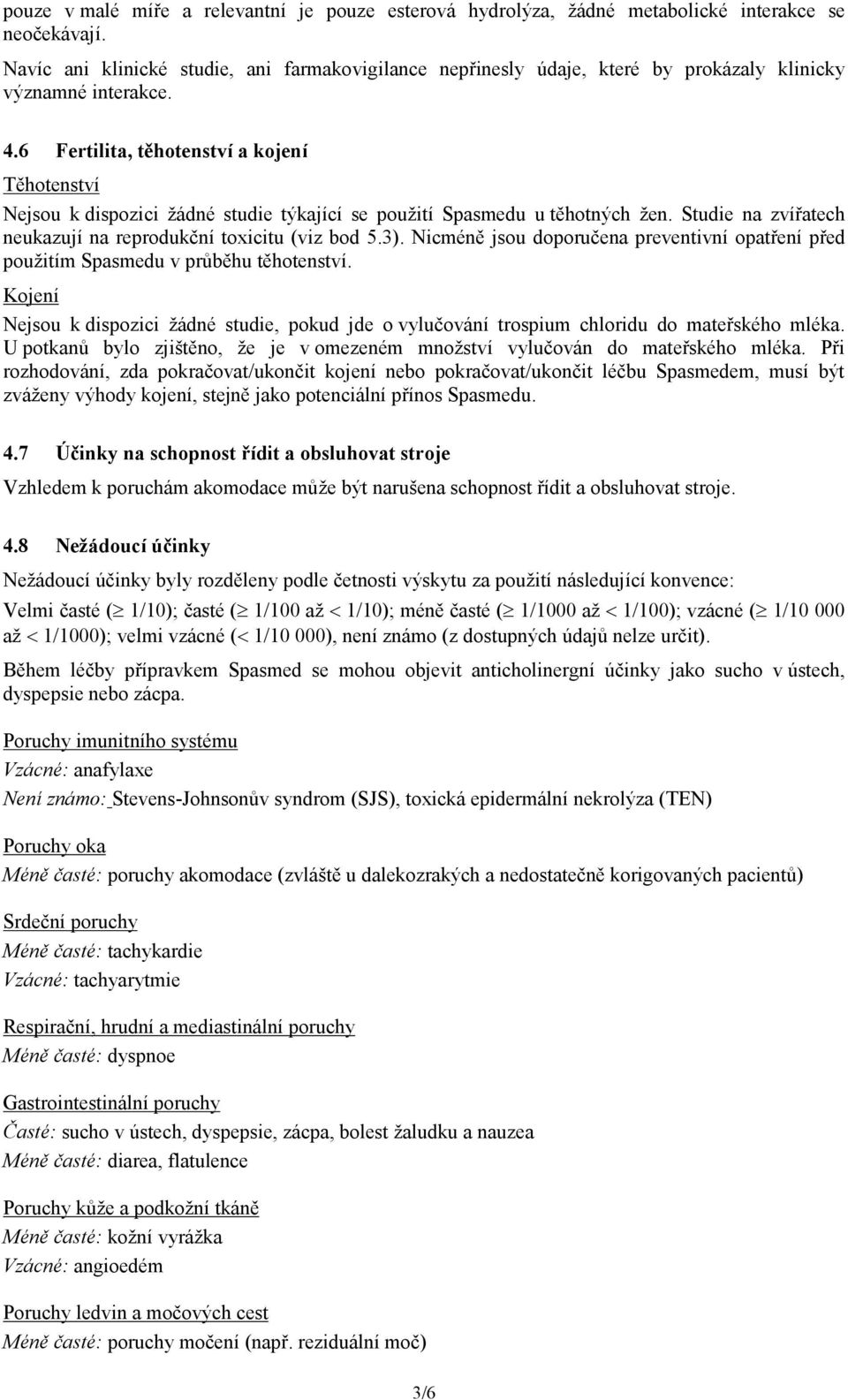 6 Fertilita, těhotenství a kojení Těhotenství Nejsou k dispozici žádné studie týkající se použití Spasmedu u těhotných žen. Studie na zvířatech neukazují na reprodukční toxicitu (viz bod 5.3).