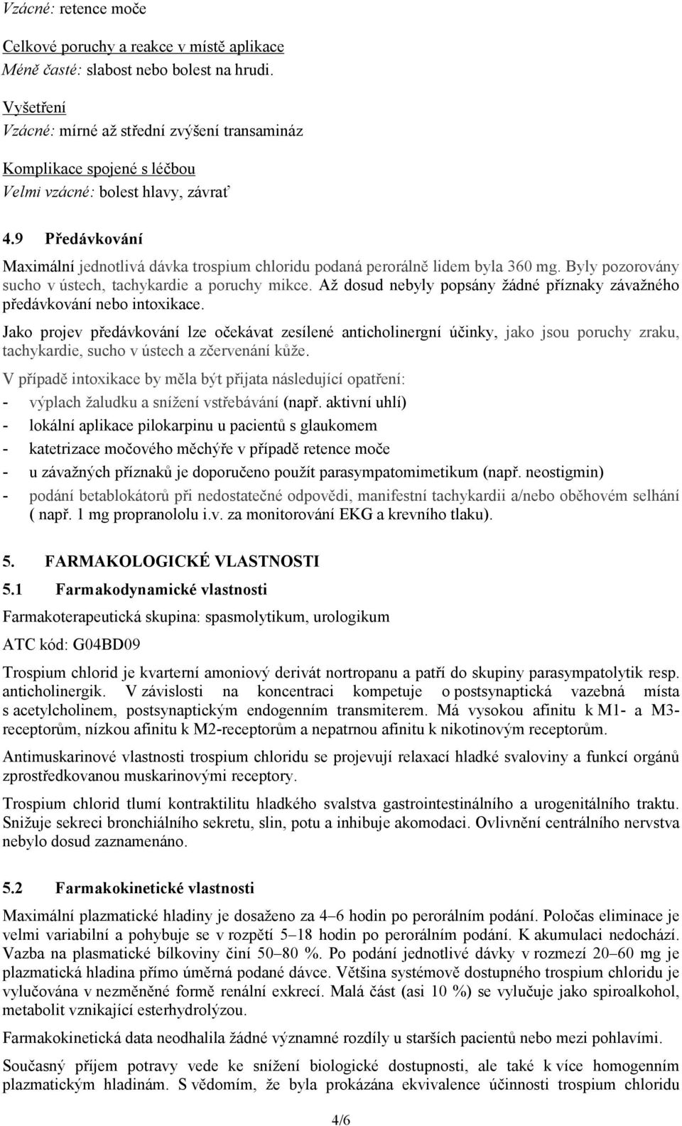 9 Předávkování Maximální jednotlivá dávka trospium chloridu podaná perorálně lidem byla 360 mg. Byly pozorovány sucho v ústech, tachykardie a poruchy mikce.