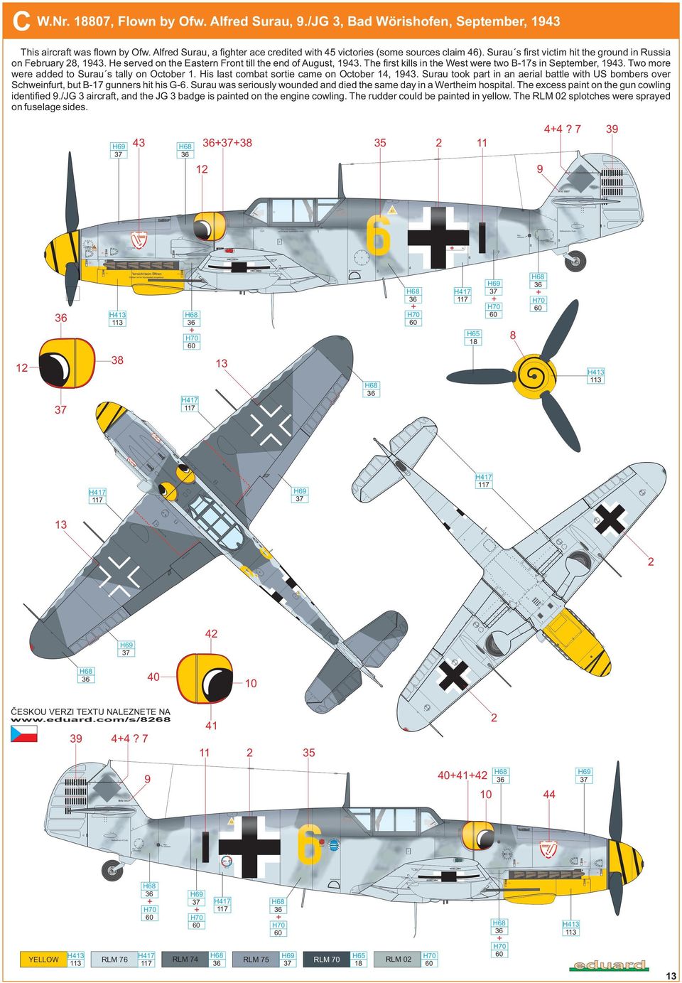 Two more were added to Surau s tally on October 1. His last combat sortie came on October 14, 1943. Surau took part in an aerial battle with US bombers over Schweinfurt, but B-17 gunners hit his G-6.
