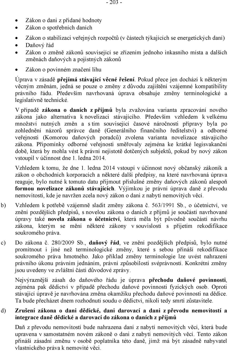 Pokud přece jen dochází k některým věcným změnám, jedná se pouze o změny z důvodu zajištění vzájemné kompatibility právního řádu.