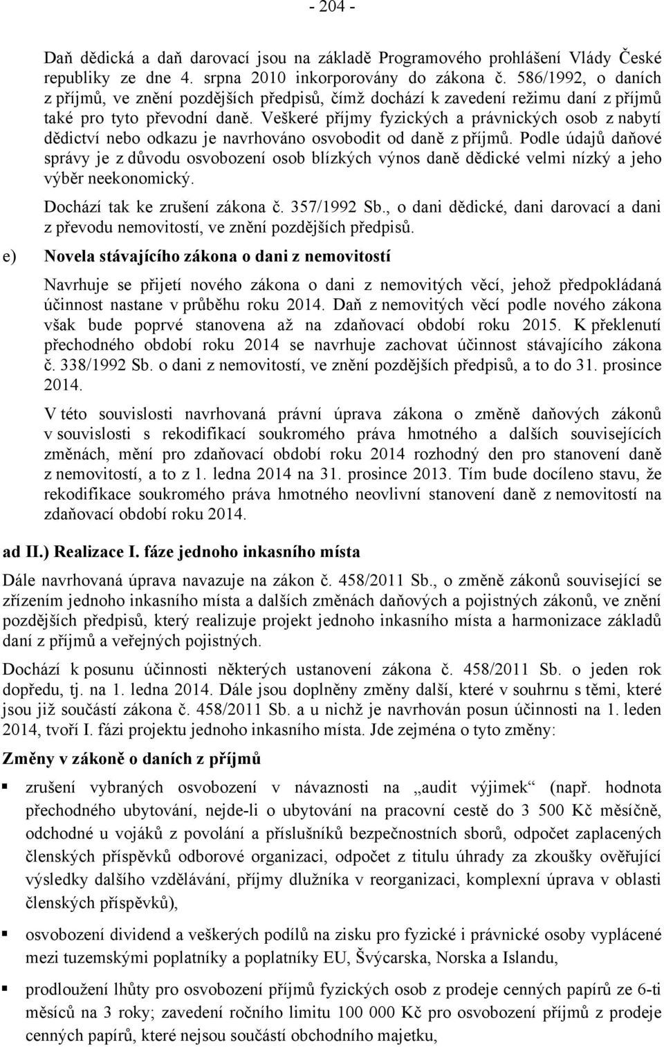 Veškeré příjmy fyzických a právnických osob z nabytí dědictví nebo odkazu je navrhováno osvobodit od daně z příjmů.