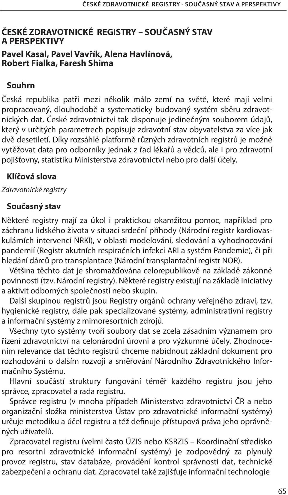 České zdravotnictví tak disponuje jedinečným souborem údajů, který v určitých parametrech popisuje zdravotní stav obyvatelstva za více jak dvě desetiletí.