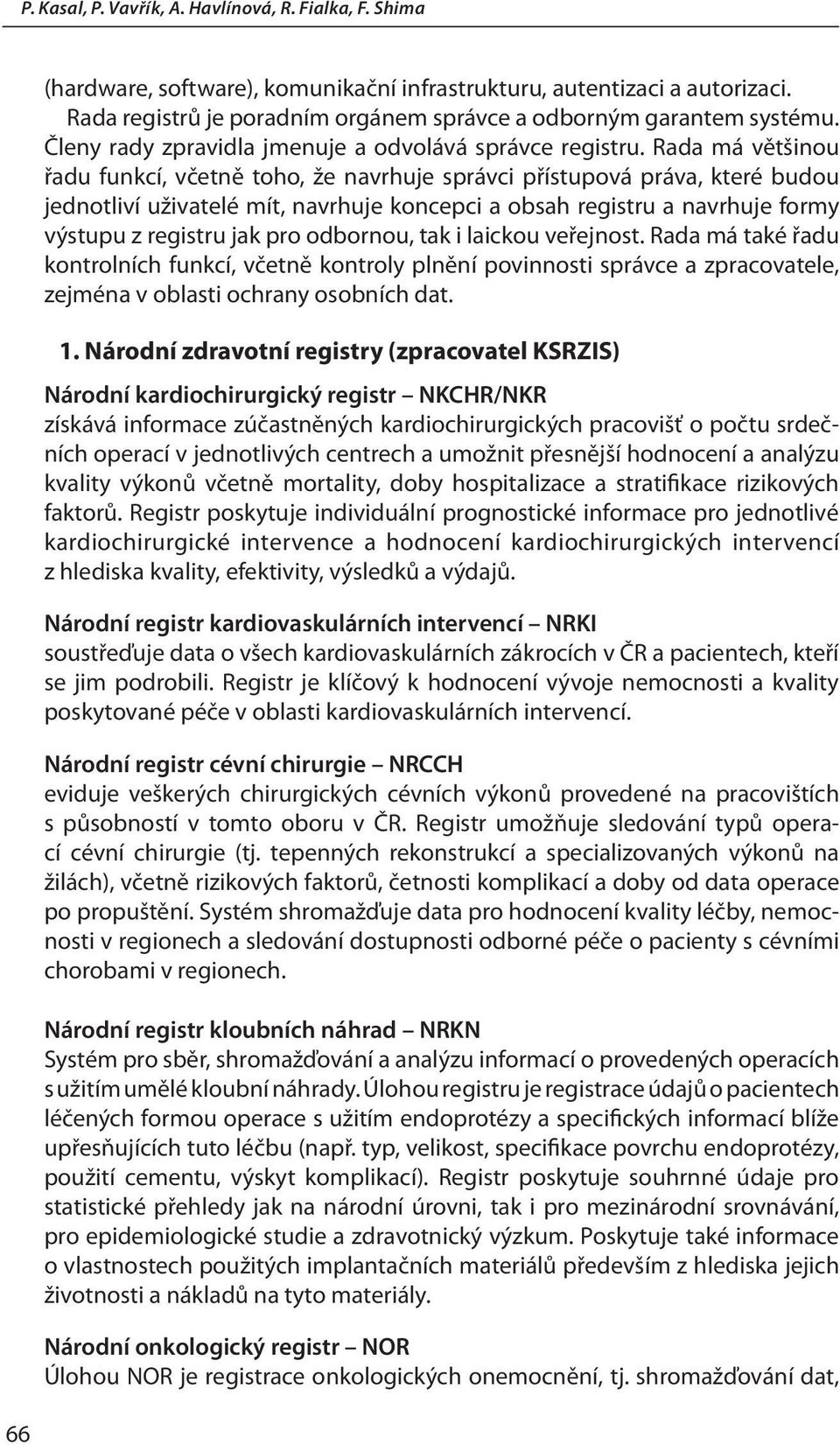 Rada má většinou řadu funkcí, včetně toho, že navrhuje správci přístupová práva, které budou jednotliví uživatelé mít, navrhuje koncepci a obsah registru a navrhuje formy výstupu z registru jak pro