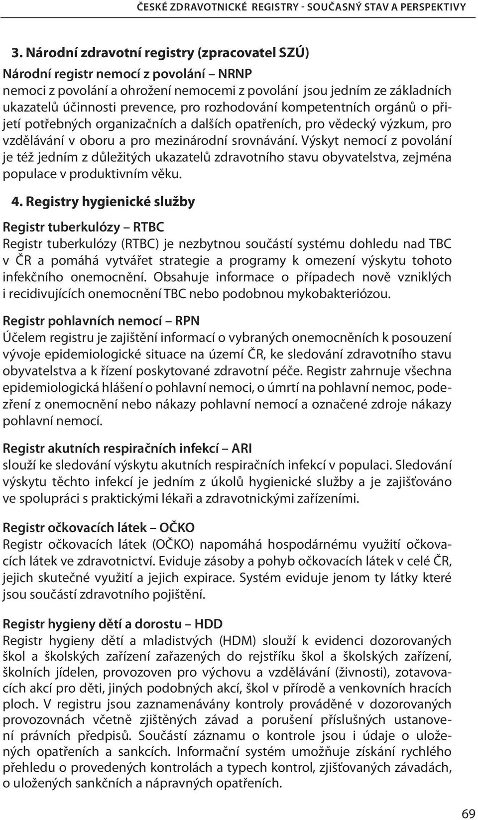 rozhodování kompetentních orgánů o přijetí potřebných organizačních a dalších opatřeních, pro vědecký výzkum, pro vzdělávání v oboru a pro mezinárodní srovnávání.