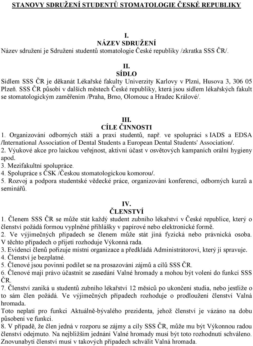 SSS ČR působí v dalších městech České republiky, která jsou sídlem lékařských fakult se stomatologickým zaměřením /Praha, Brno, Olomouc a Hradec Králové/. III. CÍLE ČINNOSTI 1.