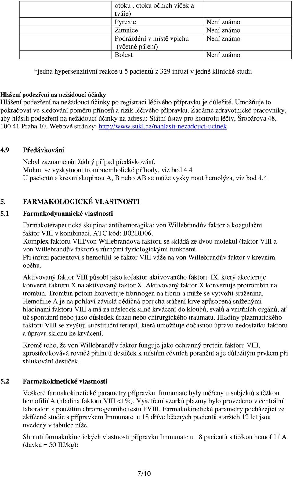 Źádáme zdravotnické pracovníky, aby hlásili podezření na nežádoucí účinky na adresu: Státní ústav pro kontrolu léčiv, Šrobárova 48, 100 41 Praha 10. Webové stránky: http://www.sukl.