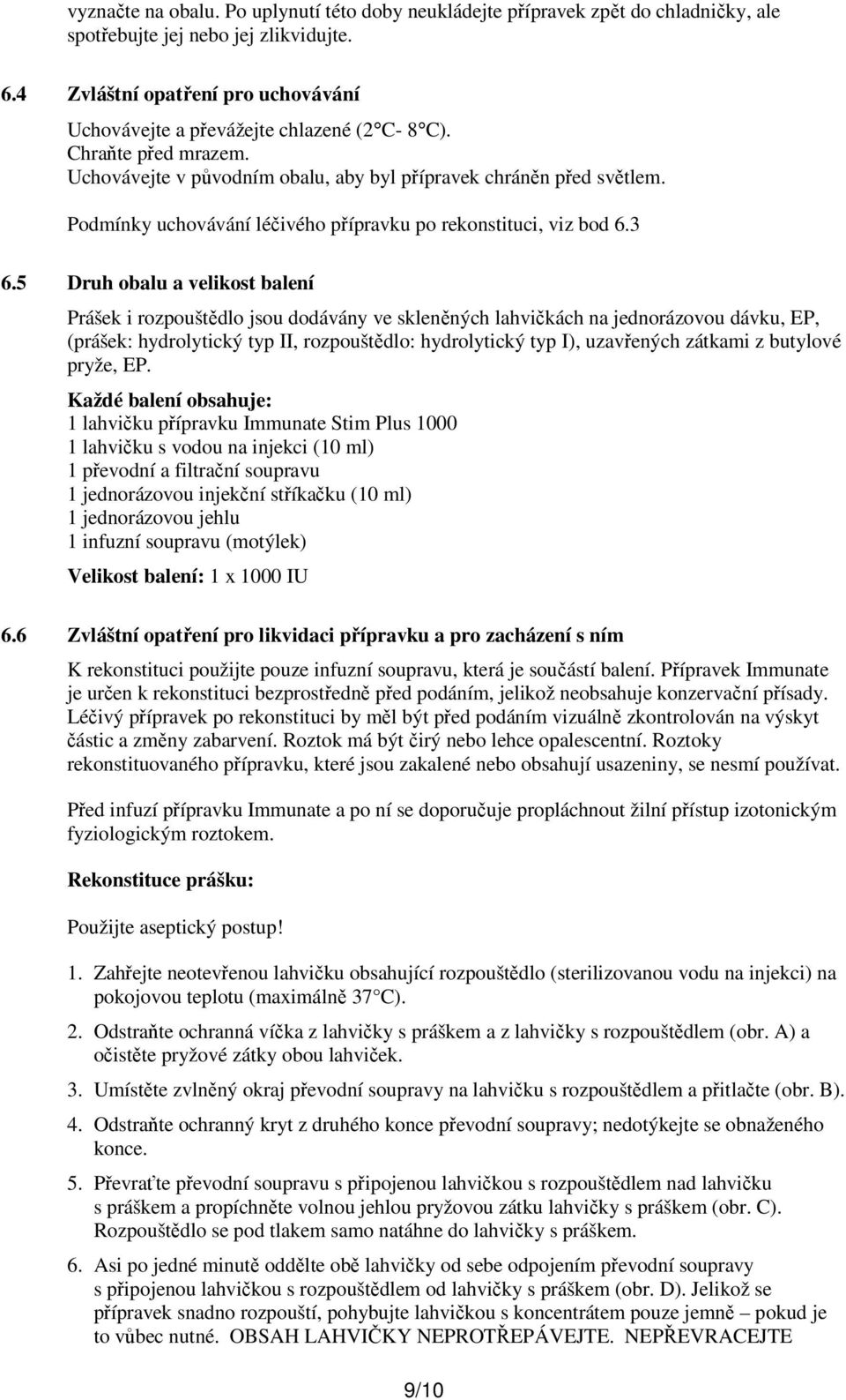 Podmínky uchovávání léčivého přípravku po rekonstituci, viz bod 6.3 6.