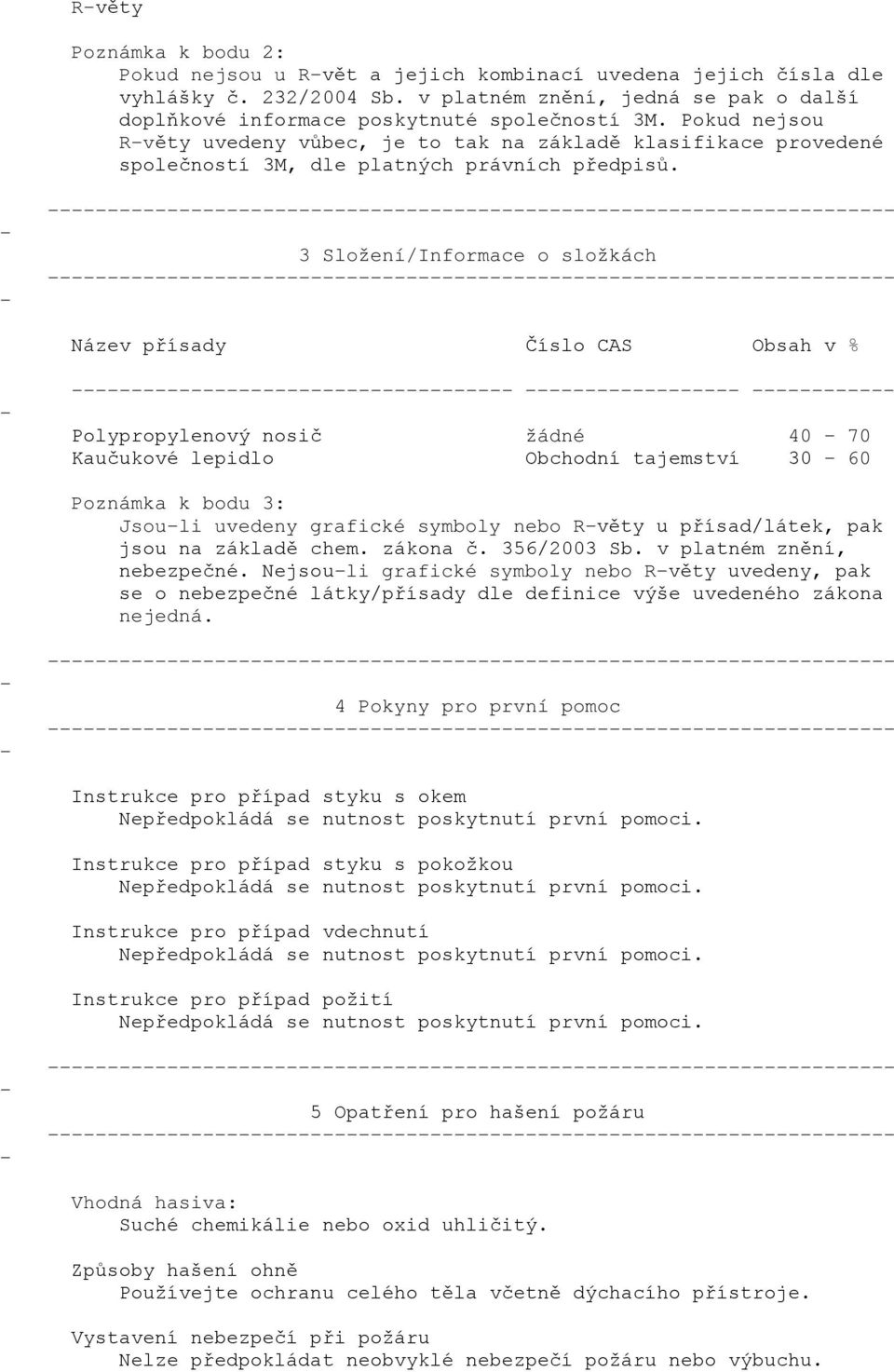 3 Složení/Informace o složkách Název přísady Číslo CAS Obsah v % Polypropylenový nosič žádné 40 70 Kaučukové lepidlo Obchodní tajemství 30 60 Poznámka k bodu 3: Jsouli uvedeny grafické symboly nebo