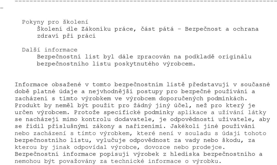 Informace obsažené v tomto bezpečnostním listě představují v současné době platné údaje a nejvhodnější postupy pro bezpečné používání a zacházení s tímto výrobkem ve výrobcem doporučených podmínkách.