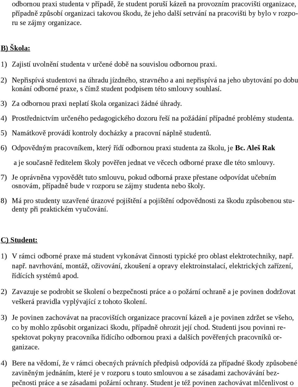 2) Nepřispívá studentovi na úhradu jízdného, stravného a ani nepřispívá na jeho ubytování po dobu konání odborné praxe, s čímž student podpisem této smlouvy souhlasí.