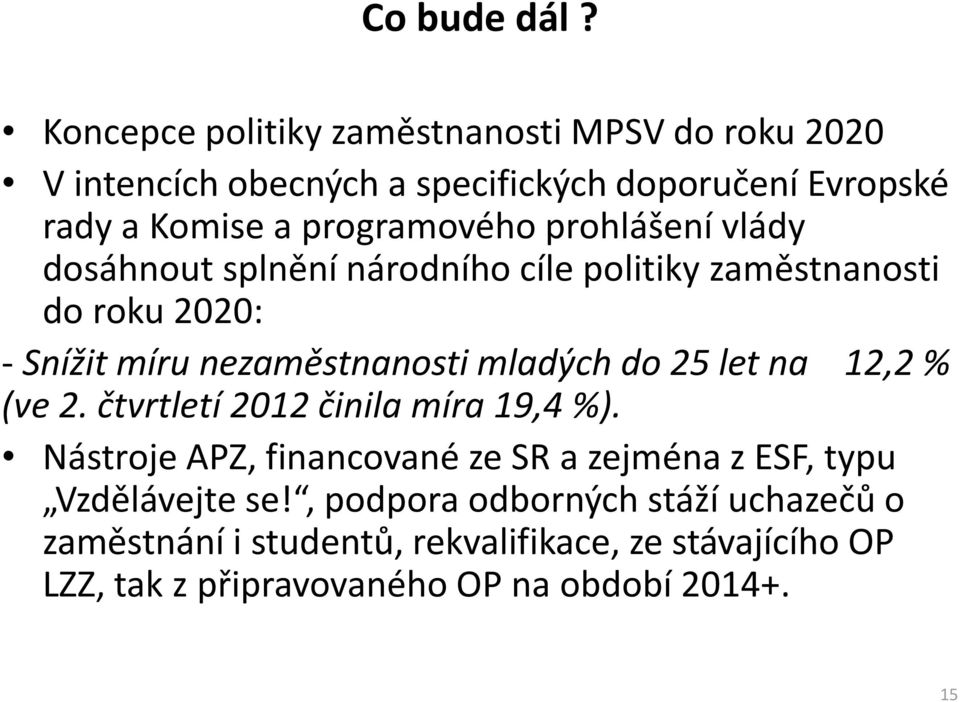 prohlášení vlády dosáhnout splnění národního cíle politiky zaměstnanosti do roku 2020: - Snížit míru nezaměstnanosti mladých do 25 let