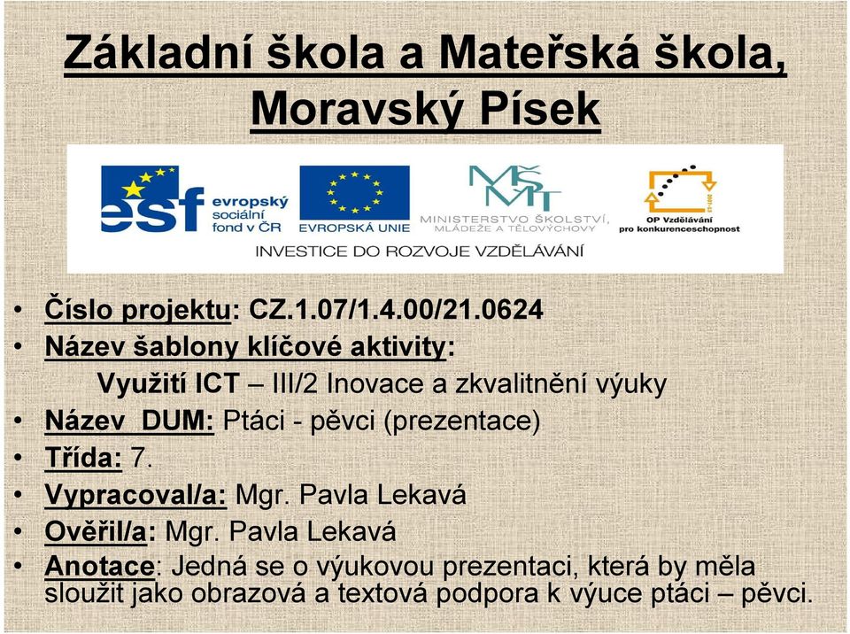 Ptáci - pěvci (prezentace) Třída: 7. Vypracoval/a: Mgr. Pavla Lekavá Ověřil/a: Mgr.
