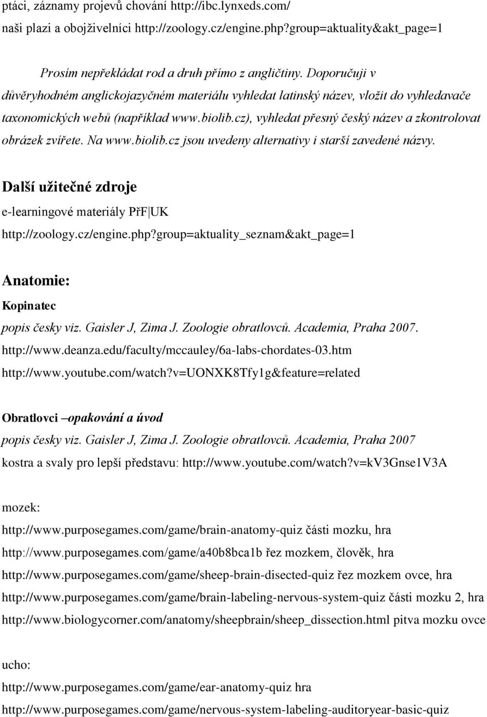 cz), vyhledat přesný český název a zkontrolovat obrázek zvířete. Na www.biolib.cz jsou uvedeny alternativy i starší zavedené názvy. Další užitečné zdroje e-learningové materiály PřF UK http://zoology.