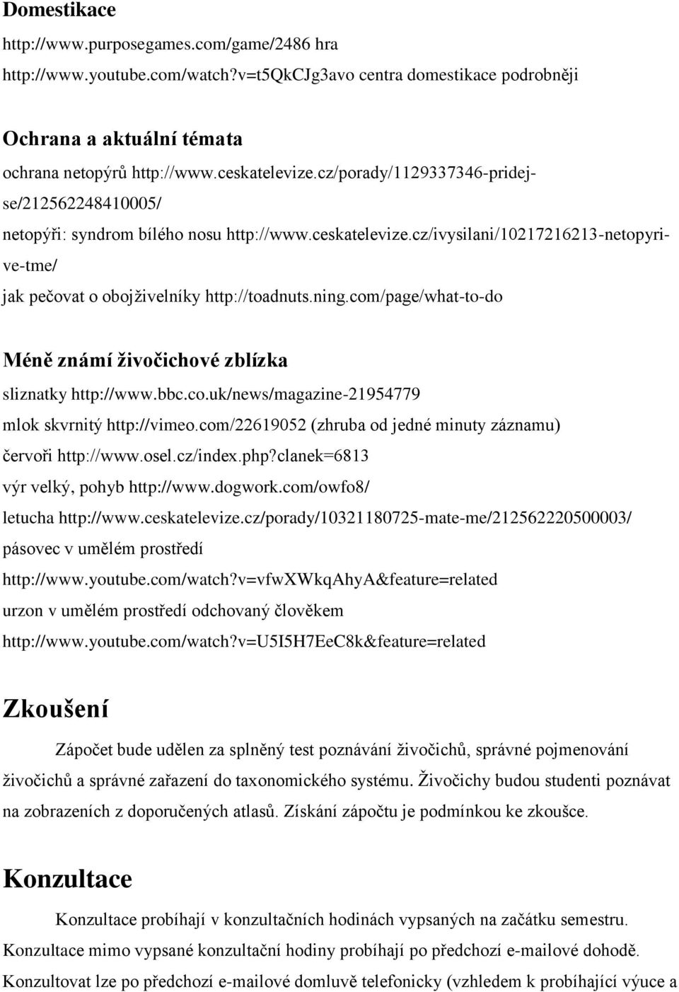 com/page/what-to-do Méně známí živočichové zblízka sliznatky http://www.bbc.co.uk/news/magazine-21954779 mlok skvrnitý http://vimeo.com/22619052 (zhruba od jedné minuty záznamu) červoři http://www.