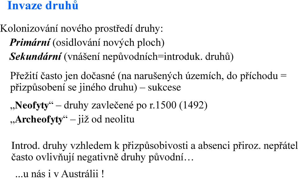 druhů) Přežití často jen dočasné (na narušených územích, do příchodu = přizpůsobení se jiného druhu) sukcese