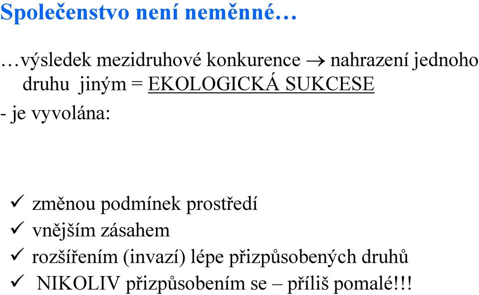 vyvolána: změnou podmínek prostředí vnějším zásahem rozšířením