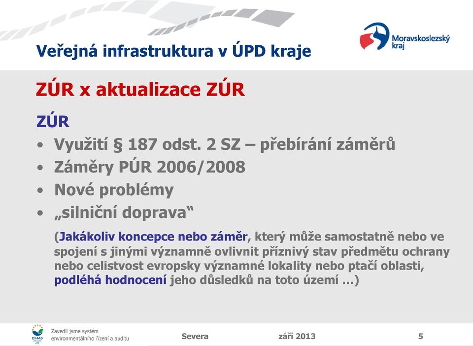 nebo záměr, který může samostatně nebo ve spojení s jinými významně ovlivnit příznivý stav