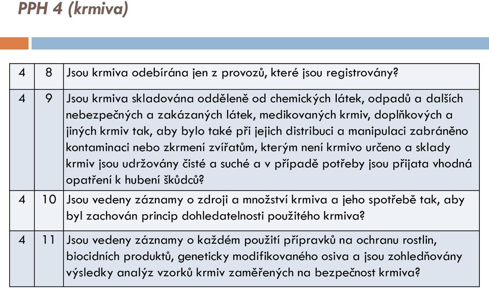manipulaci zabráněno kontaminaci nebo zkrmení zvířatům, kterým není krmivo určeno a sklady krmiv jsou udržovány čisté a suché a v případě potřeby jsou přijata vhodná opatření k hubení škůdců?