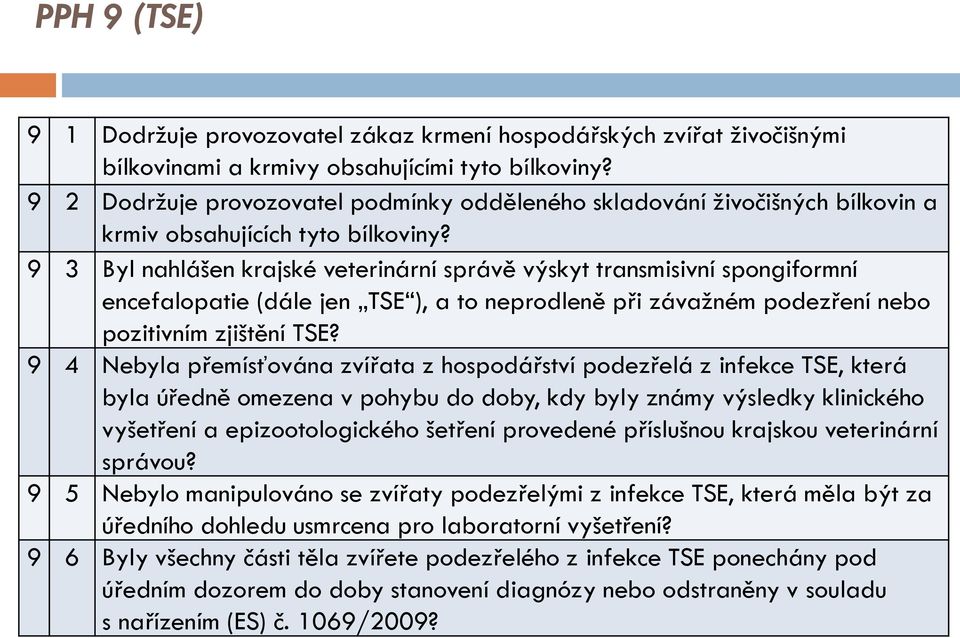 9 3 Byl nahlášen krajské veterinární správě výskyt transmisivní spongiformní encefalopatie (dále jen TSE ), a to neprodleně při závažném podezření nebo pozitivním zjištění TSE?