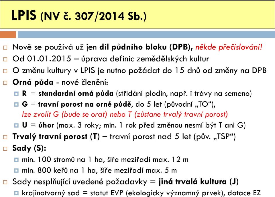 01.2015 úprava definic zemědělských kultur O změnu kultury v LPIS je nutno požádat do 15 dnů od změny na DPB Orná půda - nové členění: R = standardní orná půda (střídání plodin, např.