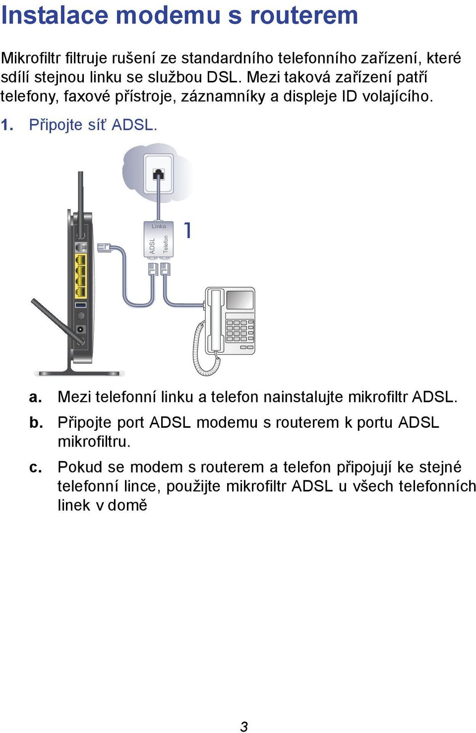 ADSL Linka Telefon 1 a. Mezi telefonní linku a telefon nainstalujte mikrofiltr ADSL. b.