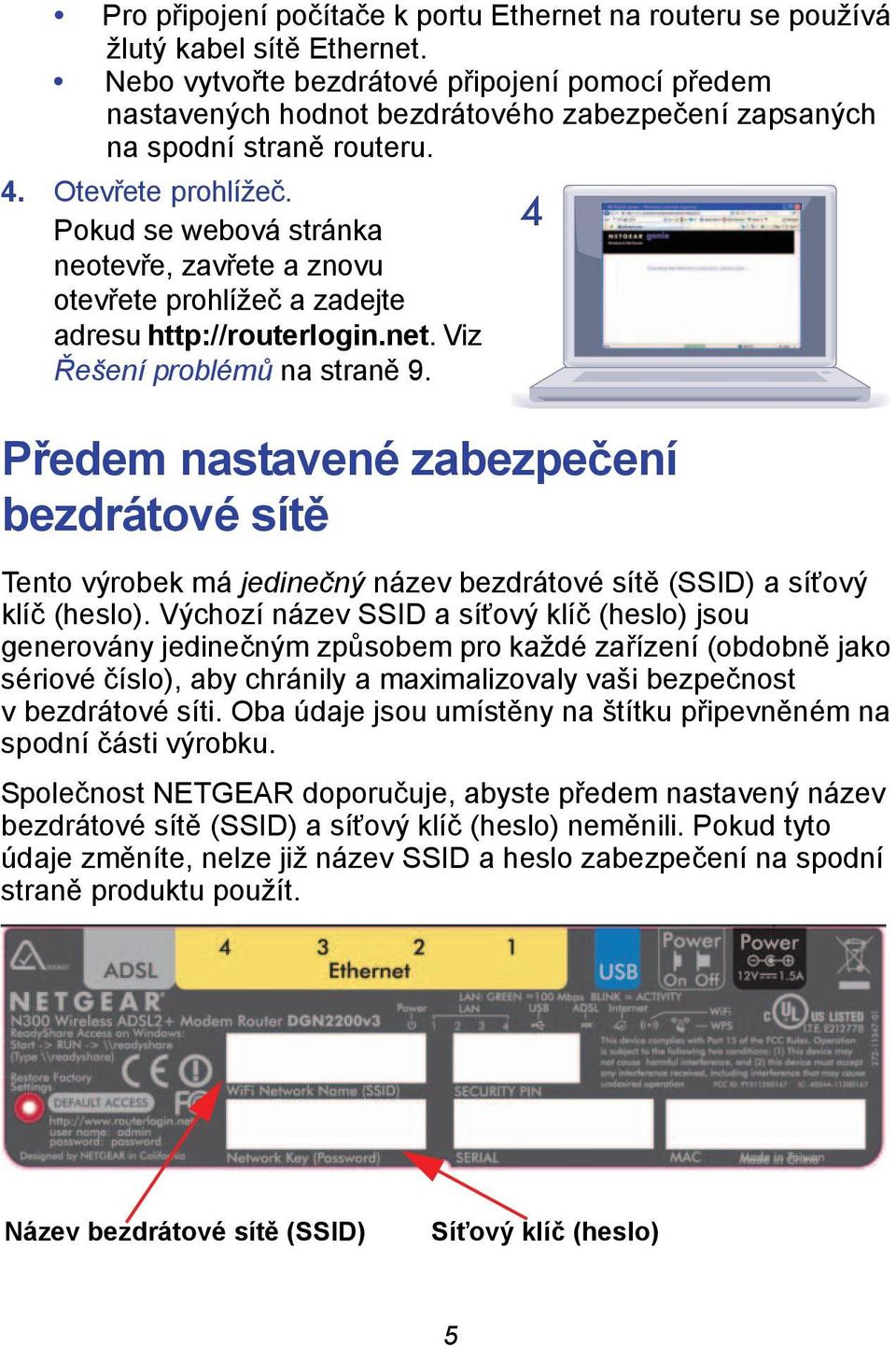 Pokud se webová stránka 4 neotevře, zavřete a znovu otevřete prohlížeč a zadejte adresu http://routerlogin.net. Viz Řešení problémů na straně 9.