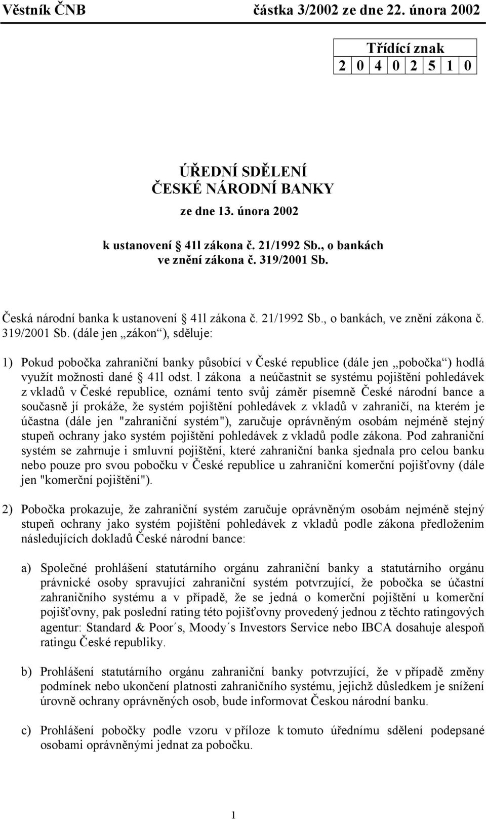 (dále jen zákon ), sděluje: 1) Pokud pobočka zahraniční banky působící v České republice (dále jen pobočka ) hodlá využít možnosti dané 41l odst.