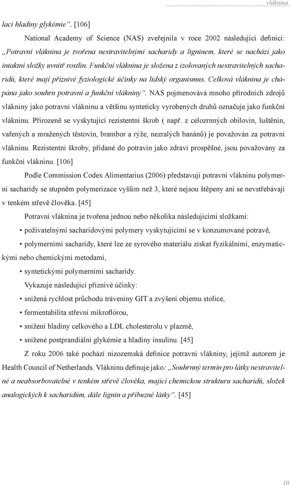 rostlin. Funkční vláknina je složena z izolovaných nestravitelných sacharidů, které mají příznivé fyziologické účinky na lidský organismus.