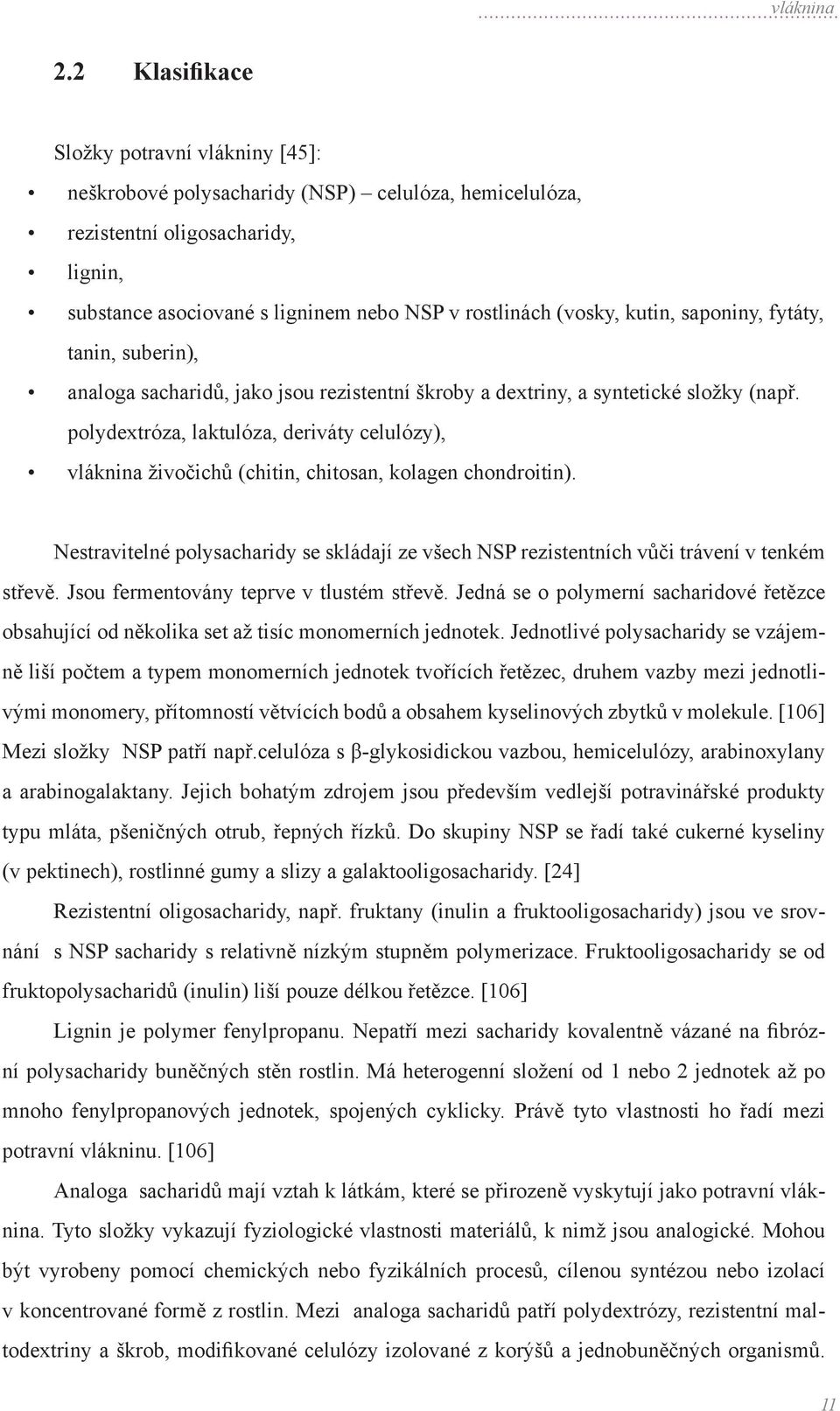 kutin, saponiny, fytáty, tanin, suberin), analoga sacharidů, jako jsou rezistentní škroby a dextriny, a syntetické složky (např.