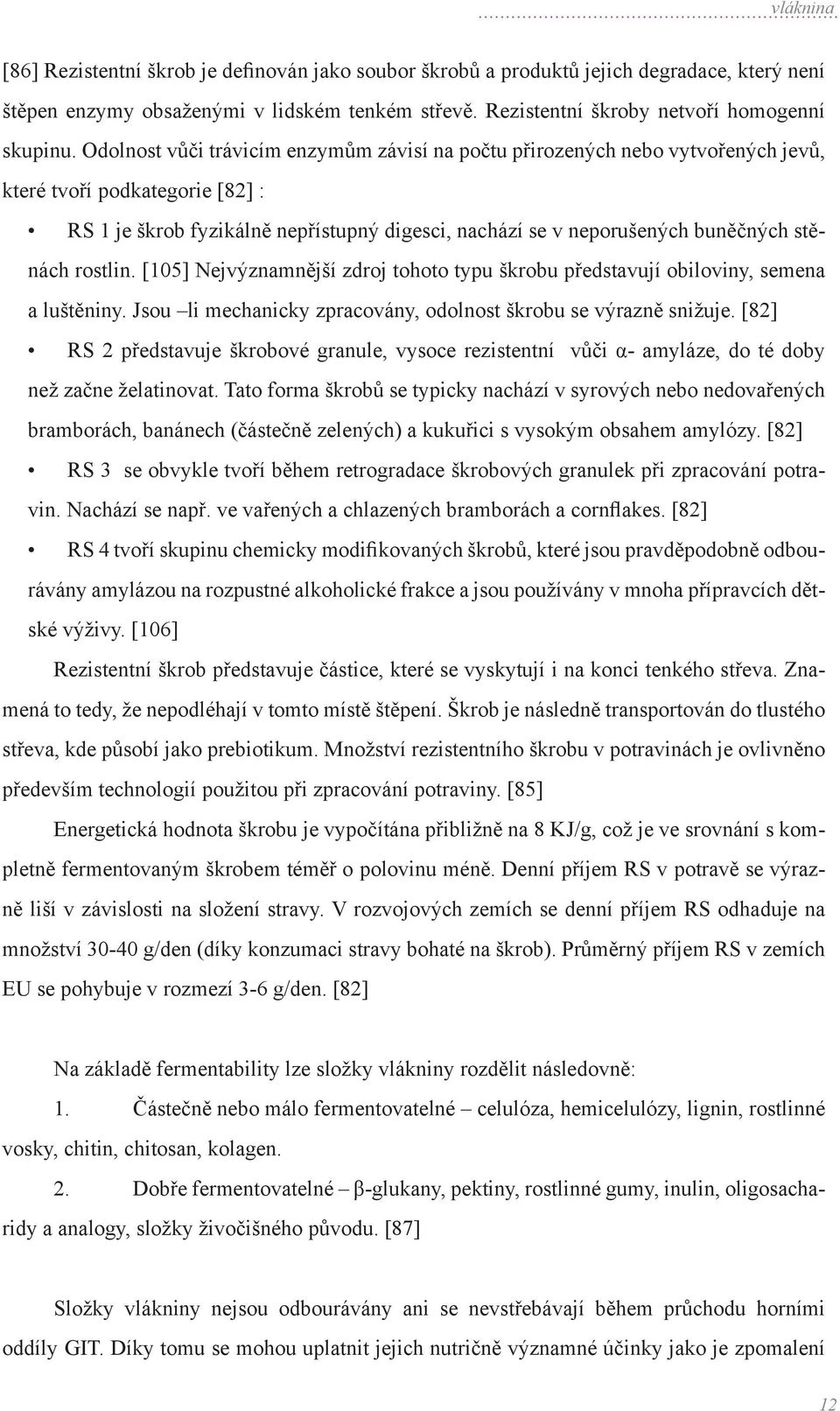 stěnách rostlin. [105] Nejvýznamnější zdroj tohoto typu škrobu představují obiloviny, semena a luštěniny. Jsou li mechanicky zpracovány, odolnost škrobu se výrazně snižuje.