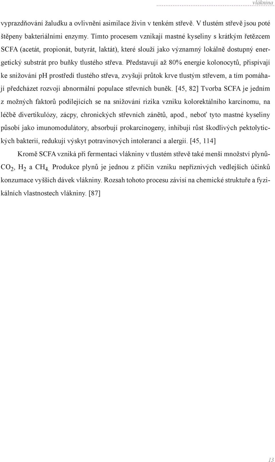 Představují až 80% energie kolonocytů, přispívají ke snižování ph prostředí tlustého střeva, zvyšují průtok krve tlustým střevem, a tím pomáhají předcházet rozvoji abnormální populace střevních buněk.