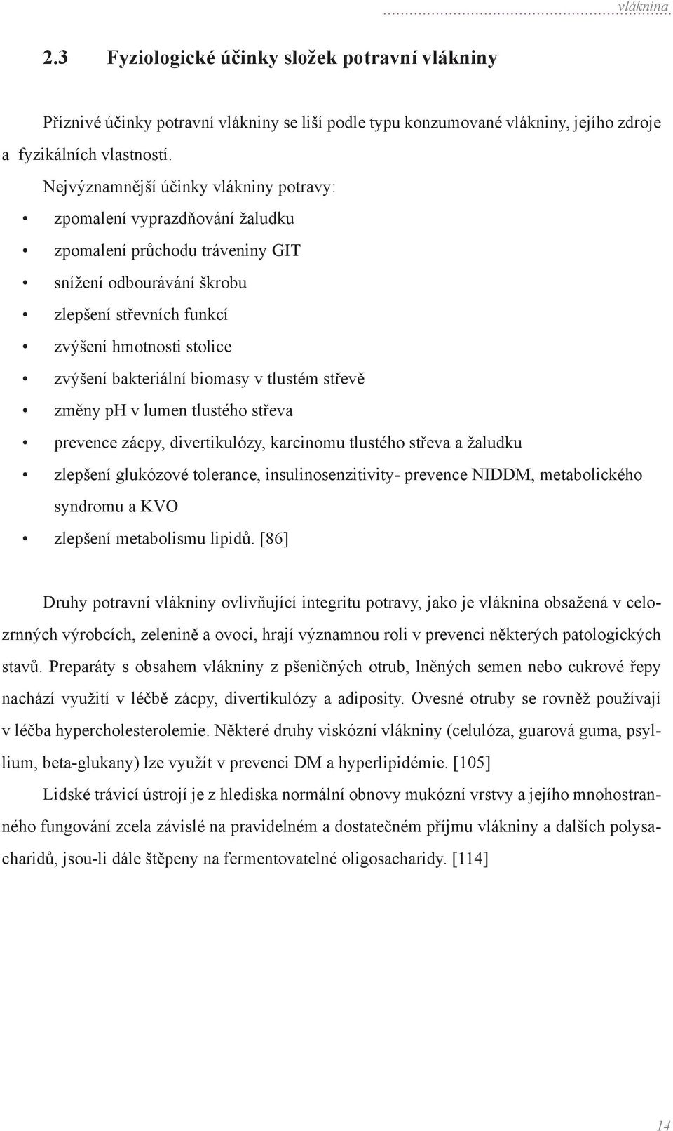 bakteriální biomasy v tlustém střevě změny ph v lumen tlustého střeva prevence zácpy, divertikulózy, karcinomu tlustého střeva a žaludku zlepšení glukózové tolerance, insulinosenzitivity- prevence