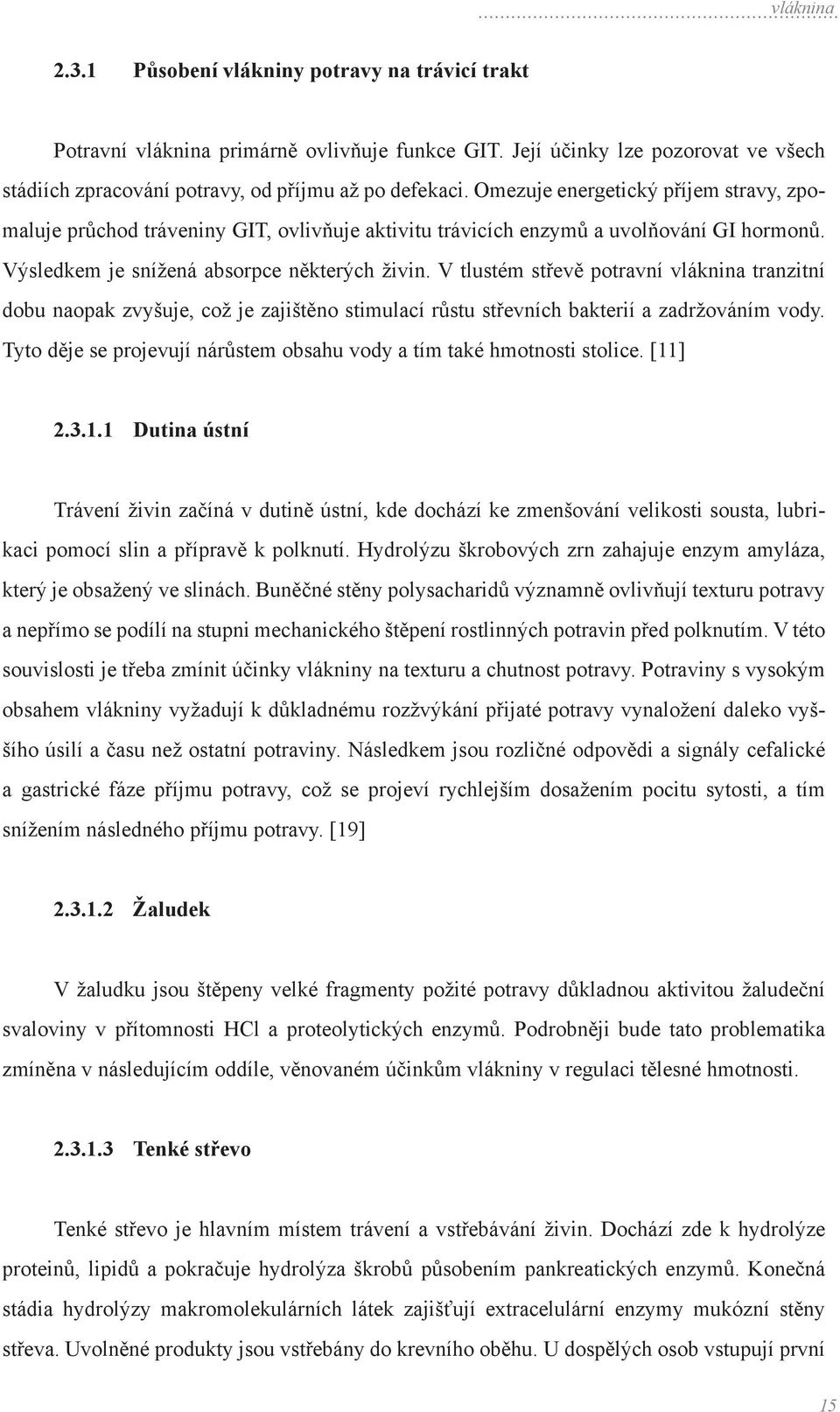 V tlustém střevě potravní vláknina tranzitní dobu naopak zvyšuje, což je zajištěno stimulací růstu střevních bakterií a zadržováním vody.