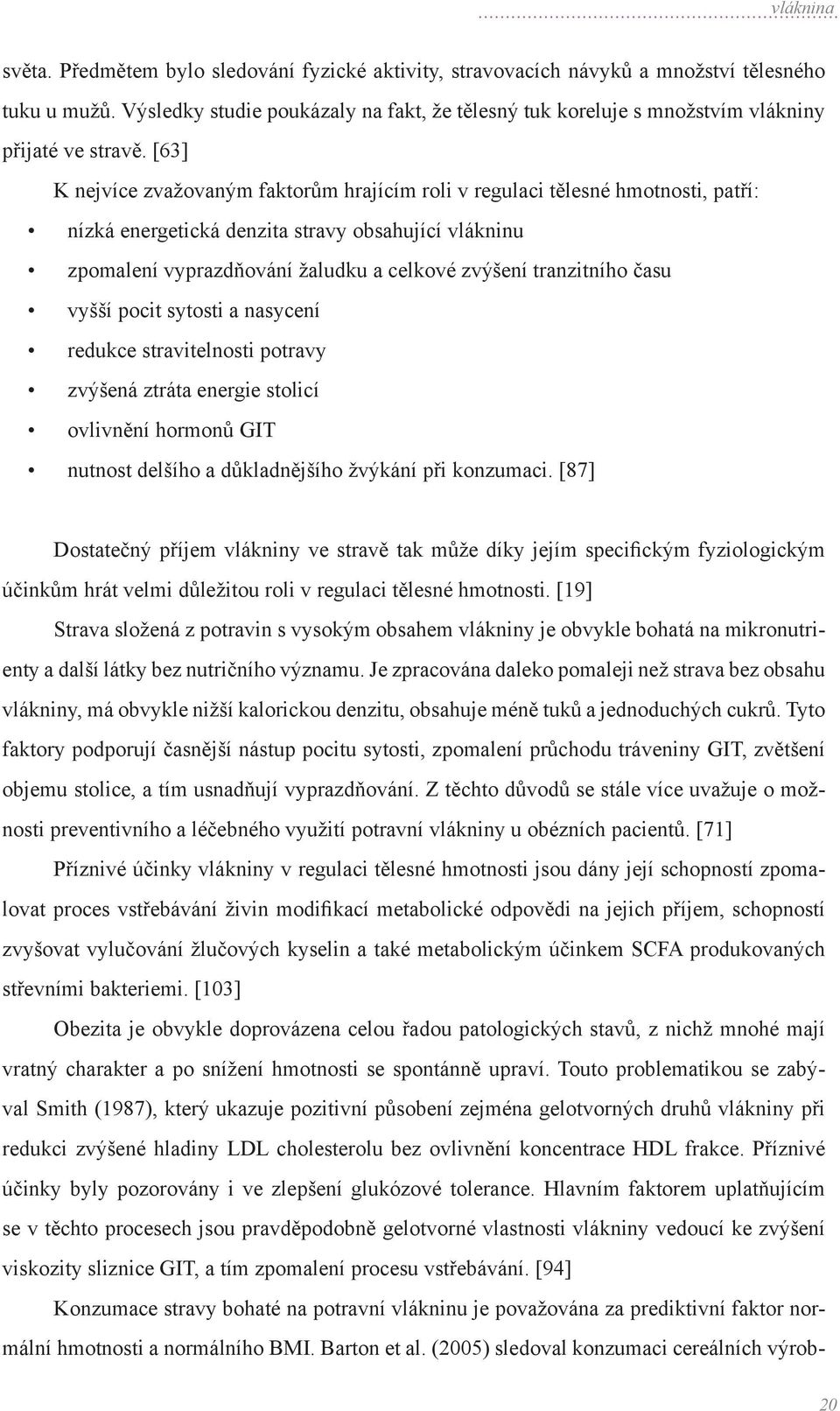 [63] K nejvíce zvažovaným faktorům hrajícím roli v regulaci tělesné hmotnosti, patří: nízká energetická denzita stravy obsahující vlákninu zpomalení vyprazdňování žaludku a celkové zvýšení