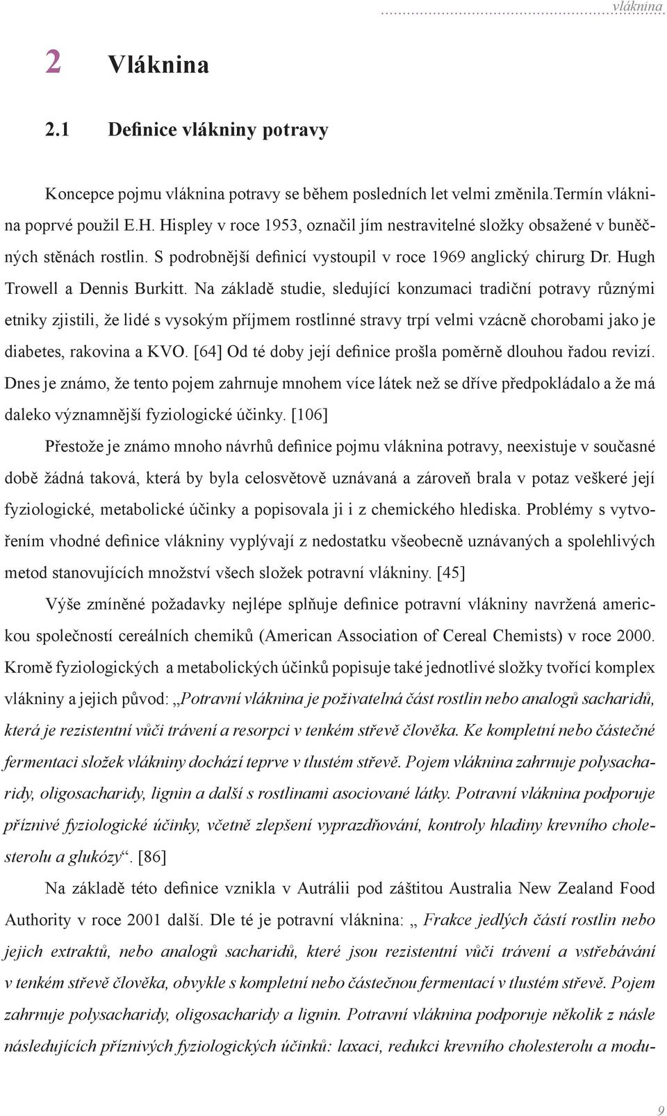 Na základě studie, sledující konzumaci tradiční potravy různými etniky zjistili, že lidé s vysokým příjmem rostlinné stravy trpí velmi vzácně chorobami jako je diabetes, rakovina a KVO.