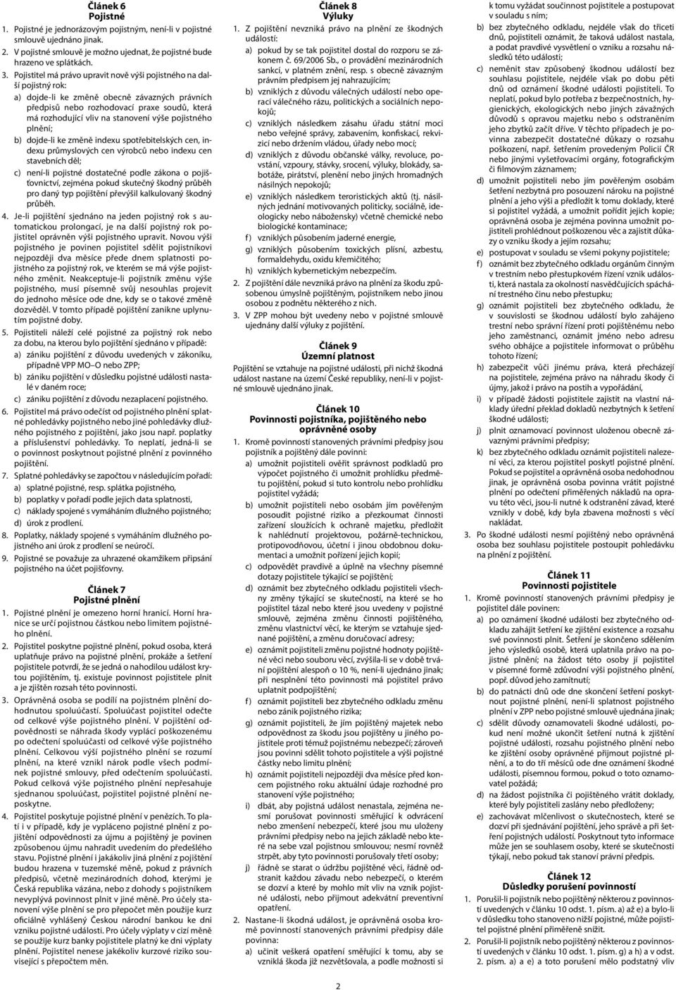 výše pojistného plnění; b) dojde-li ke změně indexu spotřebitelských cen, indexu průmyslových cen výrobců nebo indexu cen stavebních děl; c) není-li pojistné dostatečné podle zákona o pojišťovnictví,
