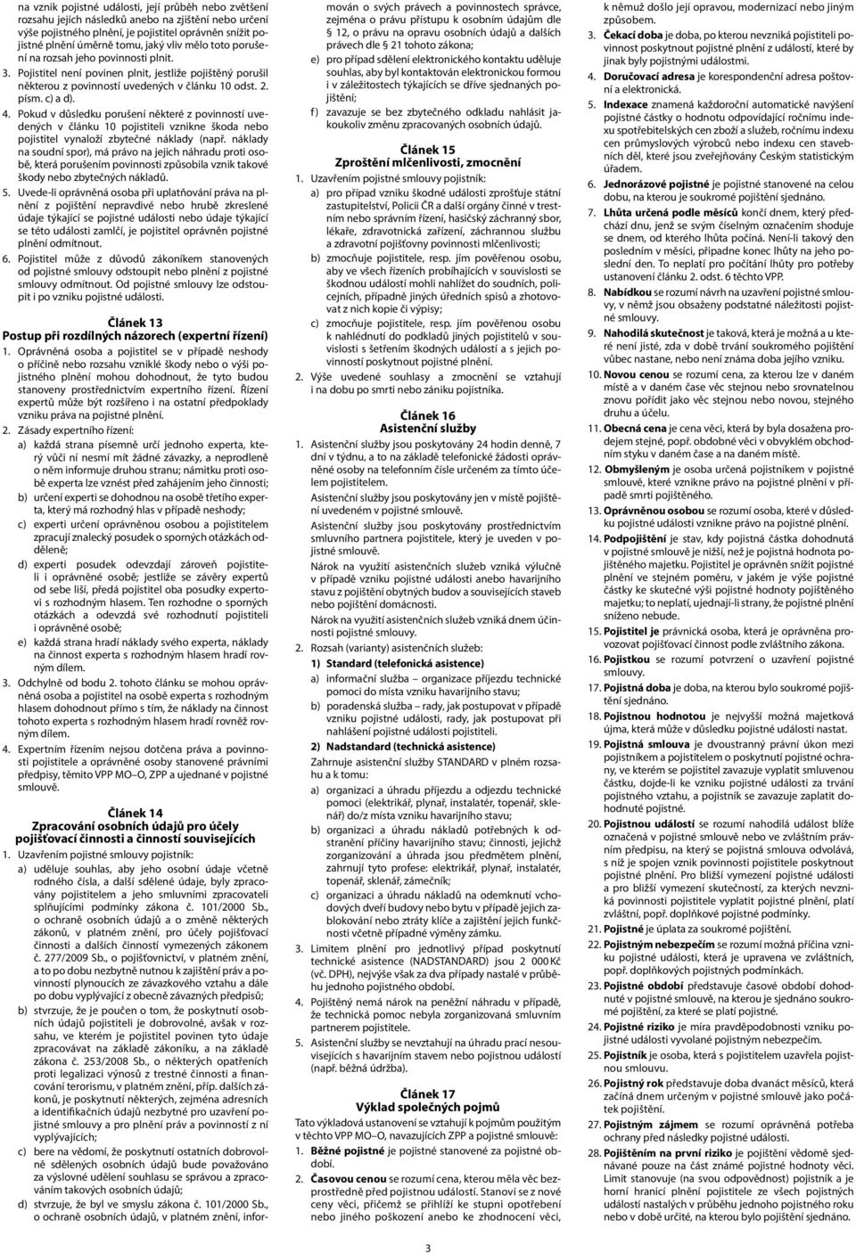 Pokud v důsledku porušení některé z povinností uvedených v článku 10 pojistiteli vznikne škoda nebo pojistitel vynaloží zbytečné náklady (např.